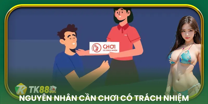 2 nguyên nhân chính cần chơi có trách nhiệm