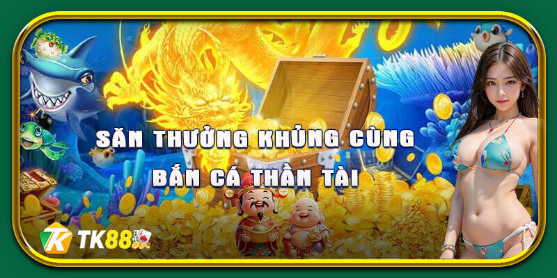 Săn thưởng hấp dẫn cùng bắn cá thần tài