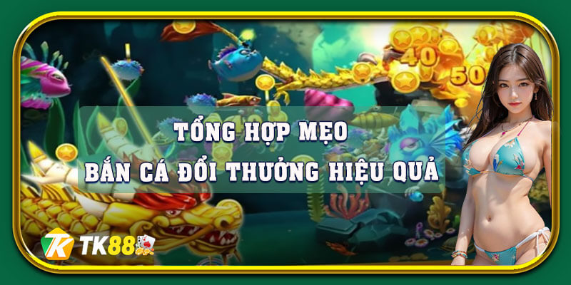 Tổng hợp mẹo tham gia game bắn cá đổi thưởng hiệu quả