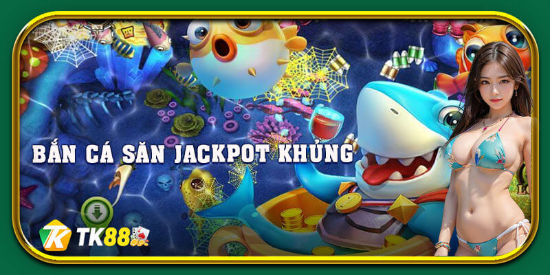 Săn thưởng jackpot cực khủng, làm giàu nhanh chóng