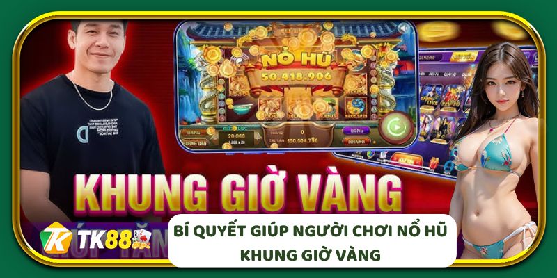 Bí quyết giúp người chơi nổ hũ khung giờ vàng
