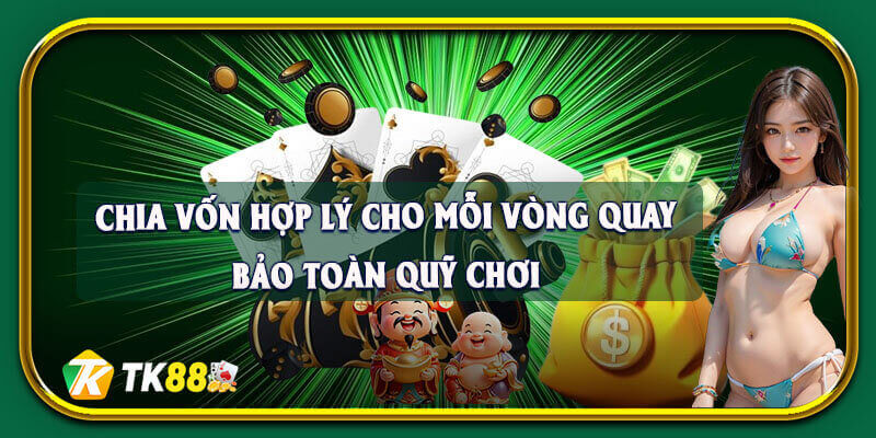 Chia vốn hợp lý cho mỗi lượt quay để bảo toàn quỹ chơi lâu dài