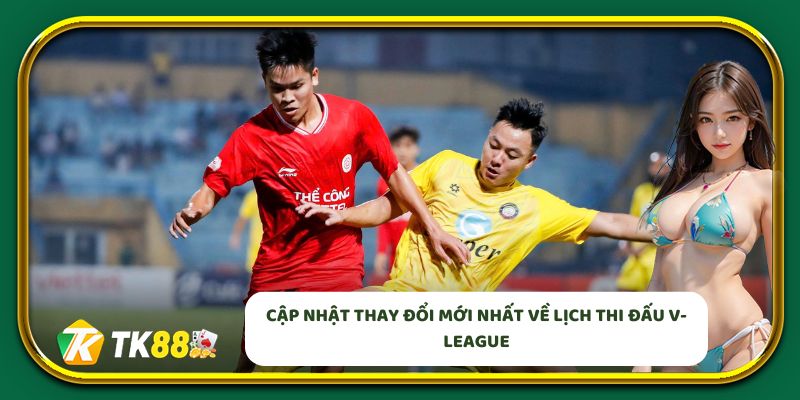 Cập nhật thay đổi mới nhất về lịch thi đấu V-League