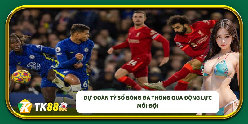 Dự đoán tỷ số bóng đá thông qua động lực mỗi đội