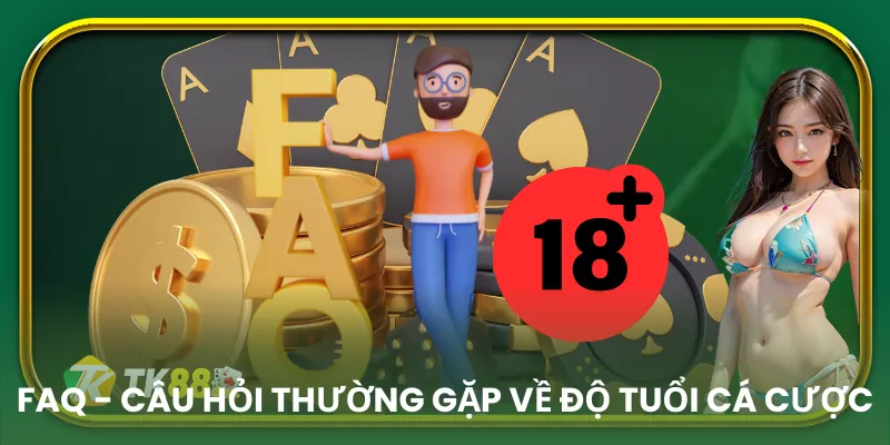 FAQ Câu hỏi thường gặp về độ tuổi được quyền cá cược