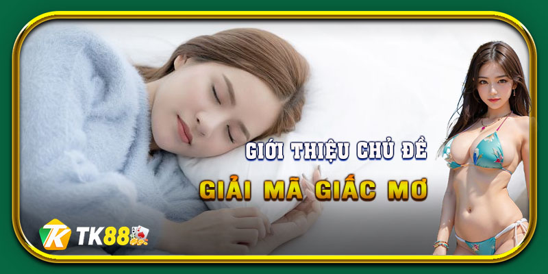 Giới thiệu sơ lược về chủ đề giải mã giấc mơ