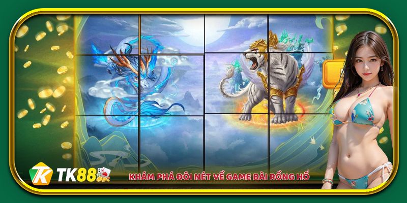 Khám phá đôi nét về game bài Rồng Hổ