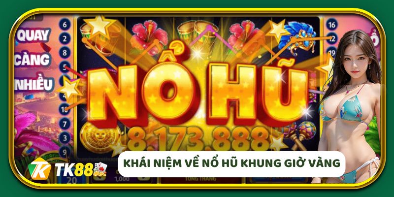 Khám phá khái niệm về nổ hũ khung giờ vàng