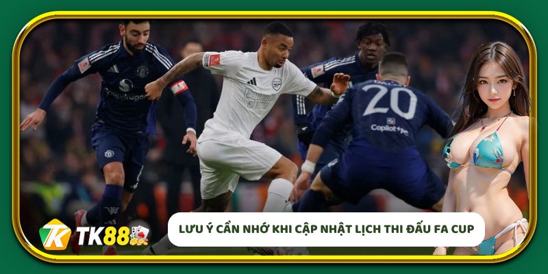 Lưu ý cần nhớ khi cập nhật lịch thi đấu FA CUP