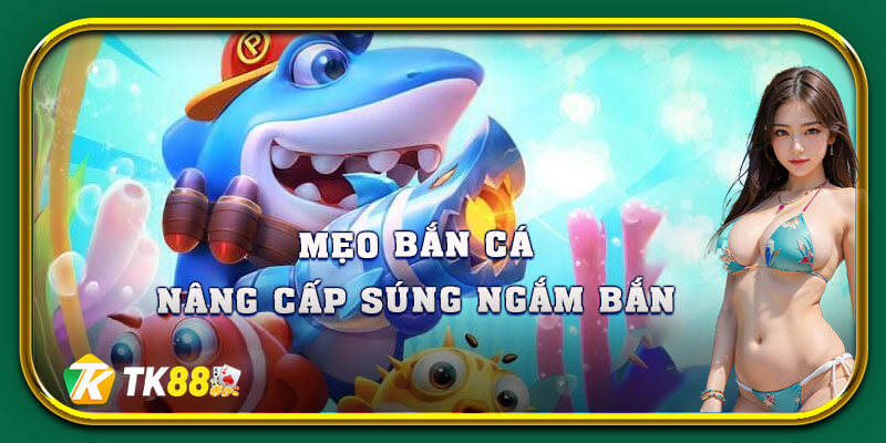 Nâng cấp súng bắn cá kịp thời để hạ gục mục tiêu nhanh hơn