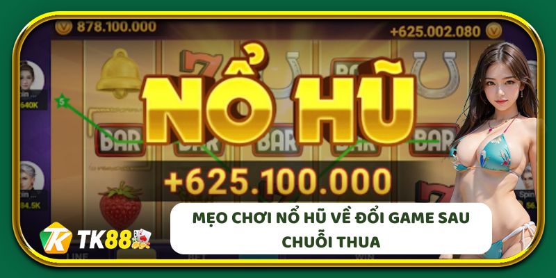 Mẹo chơi nổ hũ về đổi game sau chuỗi thua