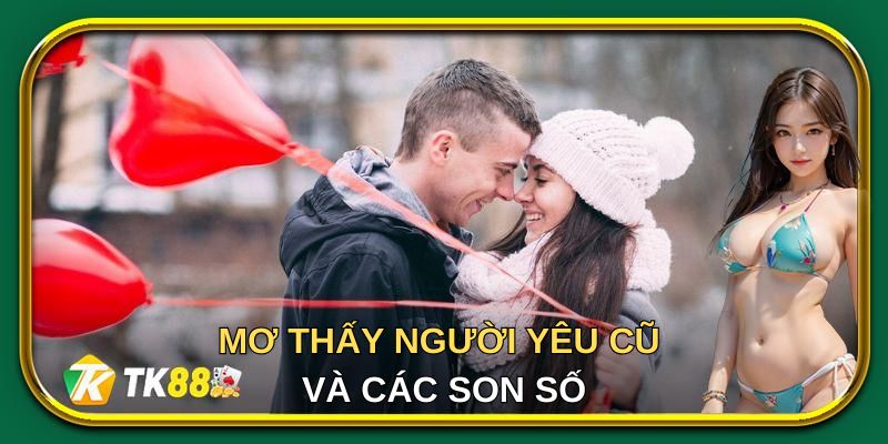 Giải mã tại sao lại mơ thấy người yêu cũ với các son số