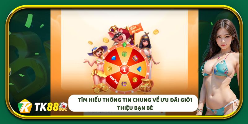 Tìm hiểu thông tin chung về ưu đãi giới thiệu bạn bè